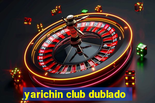 yarichin club dublado